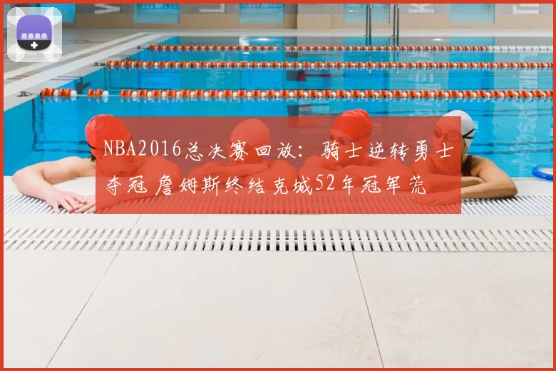 NBA2016总决赛回放：骑士逆转勇士夺冠 詹姆斯终结克城52年冠军荒
