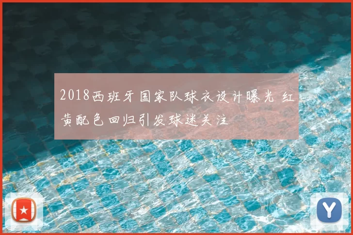 2018西班牙国家队球衣设计曝光 红黄配色回归引发球迷关注