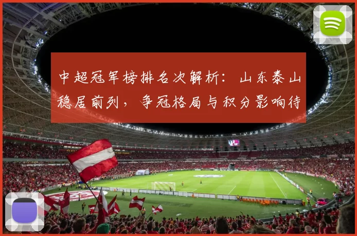 中超冠军榜排名次解析：山东泰山稳居前列，争冠格局与积分影响待观察