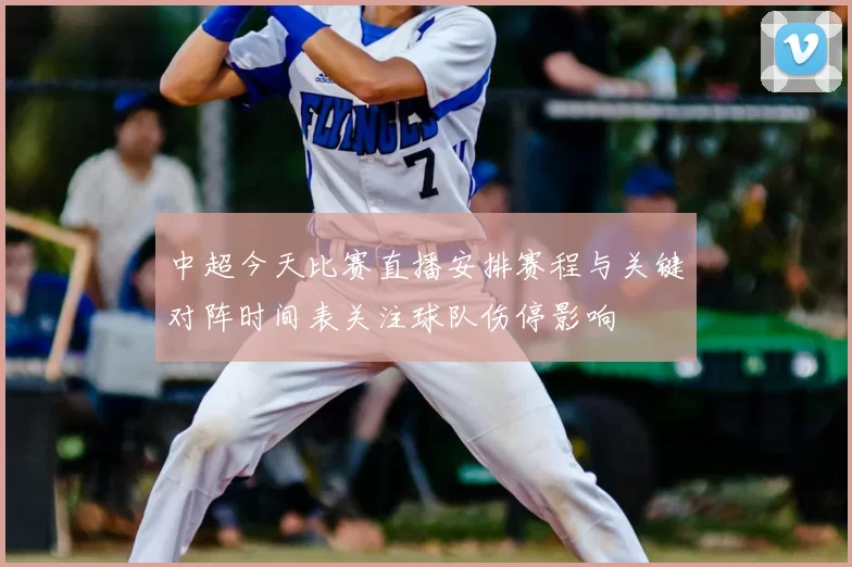 中超今天比赛直播安排赛程与关键对阵时间表关注球队伤停影响